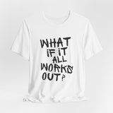 What If It All Works Out T-Shirt