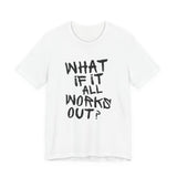 What If It All Works Out T-Shirt — Inspirational Graphic Tee