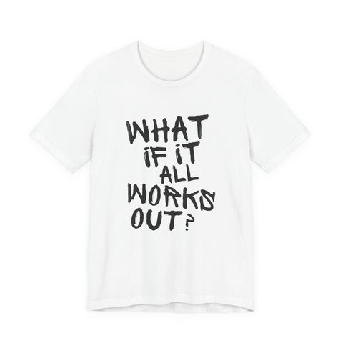 What If It All Works Out T-Shirt — Inspirational Graphic Tee